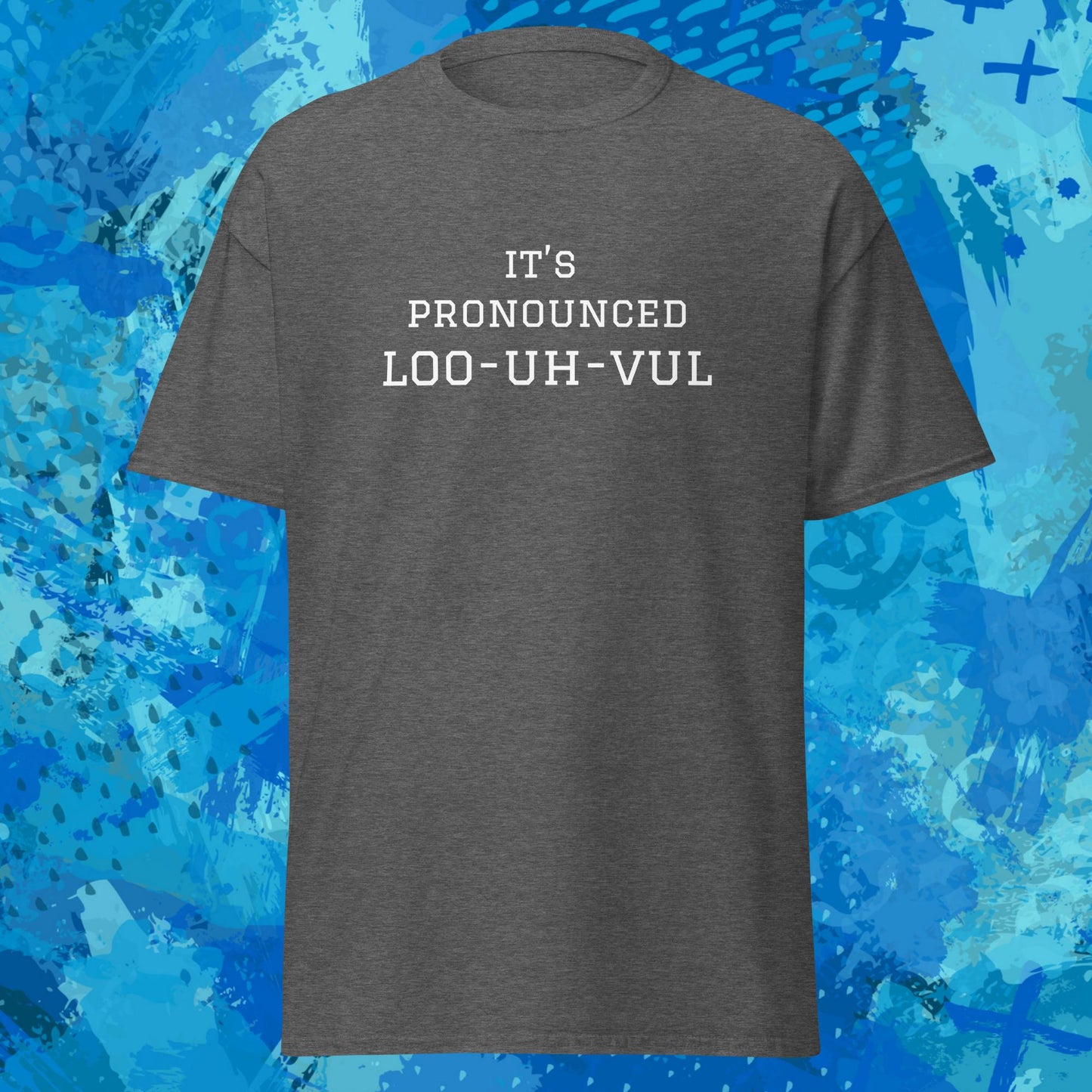 Its Pronounced Loo-uh-vul Louisville T-Shirt